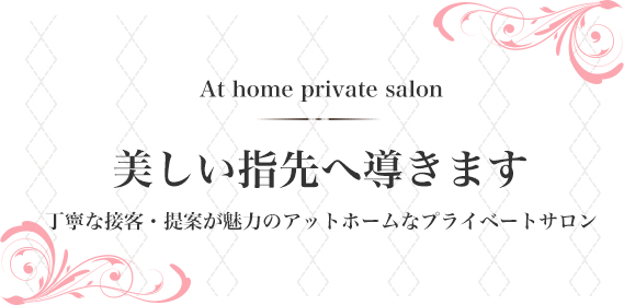 美しい指先へ導きます。丁寧な接客・提案が魅力のアットホームなプライベートサロン